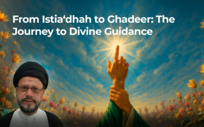 From Istia‘dhah to Ghadir: The Journey to Divine Guidance